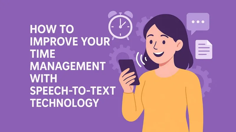 7 Time Saving Tips with Speech to Text and Voice to Notes Tools